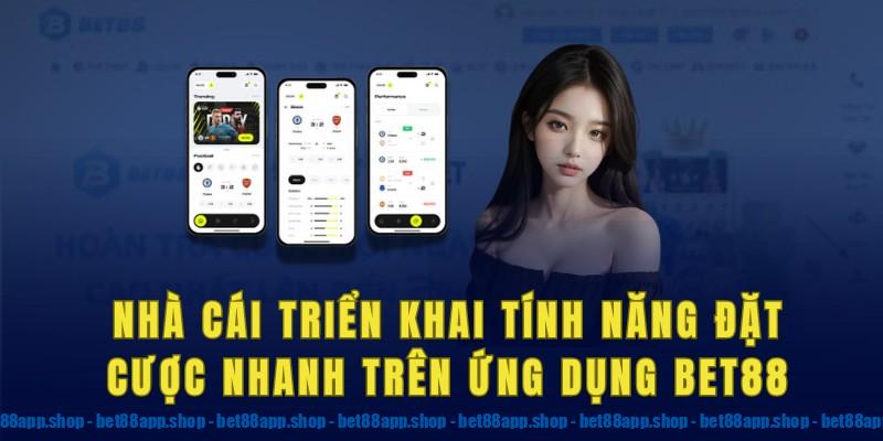 Nhà cái triển khai tính năng đặt cược nhanh trên ứng dụng Bet88