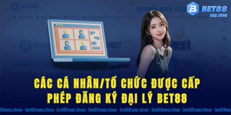 Các cá nhân/tổ chức được cấp phép đăng ký đại lý Bet88