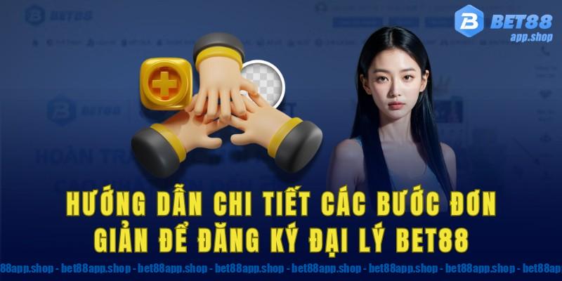 Hướng dẫn chi tiết các bước đơn giản để đăng ký đại lý Bet88