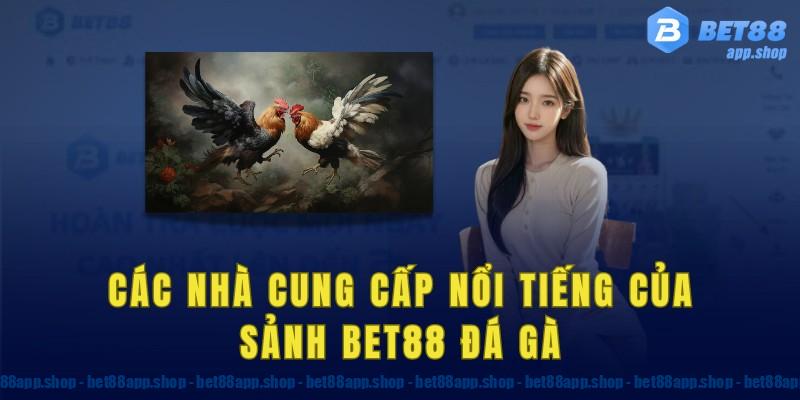 Các nhà cung cấp nổi tiếng của sảnh bet88 đá gà