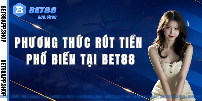 Tổng hợp những phương thức rút tiền phổ biến tại Bet88